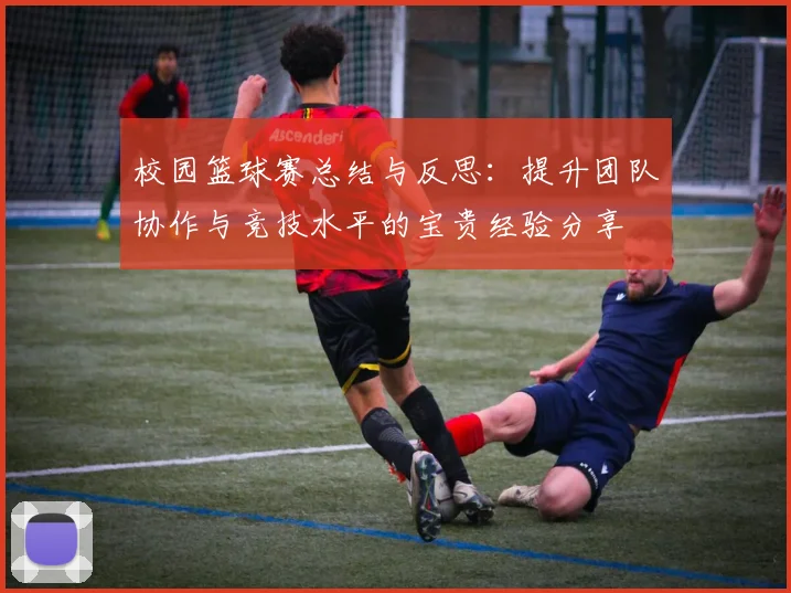 校园篮球赛总结与反思：提升团队协作与竞技水平的宝贵经验分享