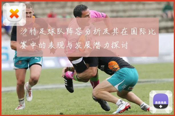 沙特足球队阵容分析及其在国际比赛中的表现与发展潜力探讨